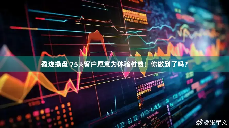盈珑操盘 75%客户愿意为体验付费！你做到了吗？