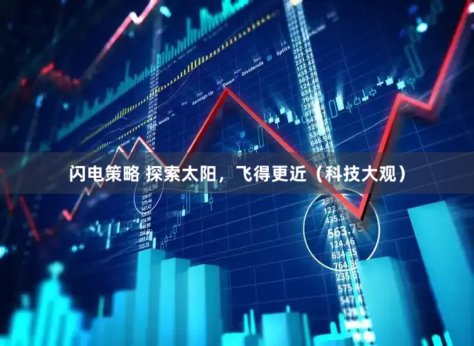闪电策略 探索太阳，飞得更近（科技大观）