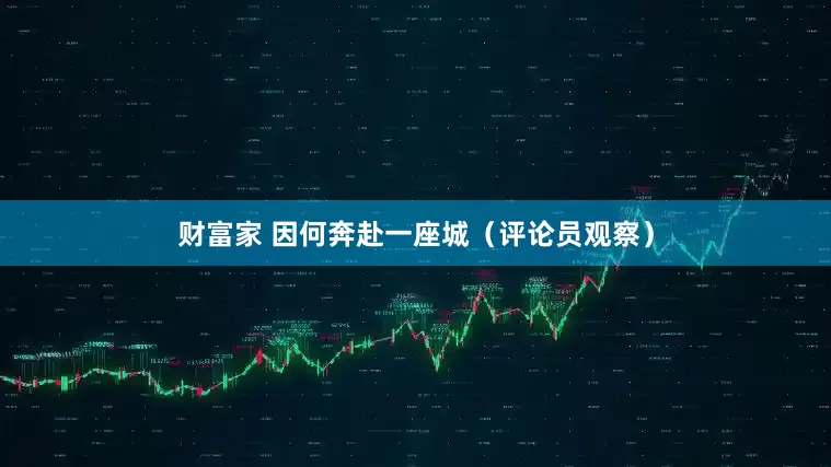 财富家 因何奔赴一座城（评论员观察）